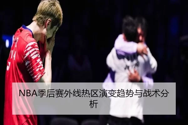 NBA季后赛外线热区演变趋势与战术分析